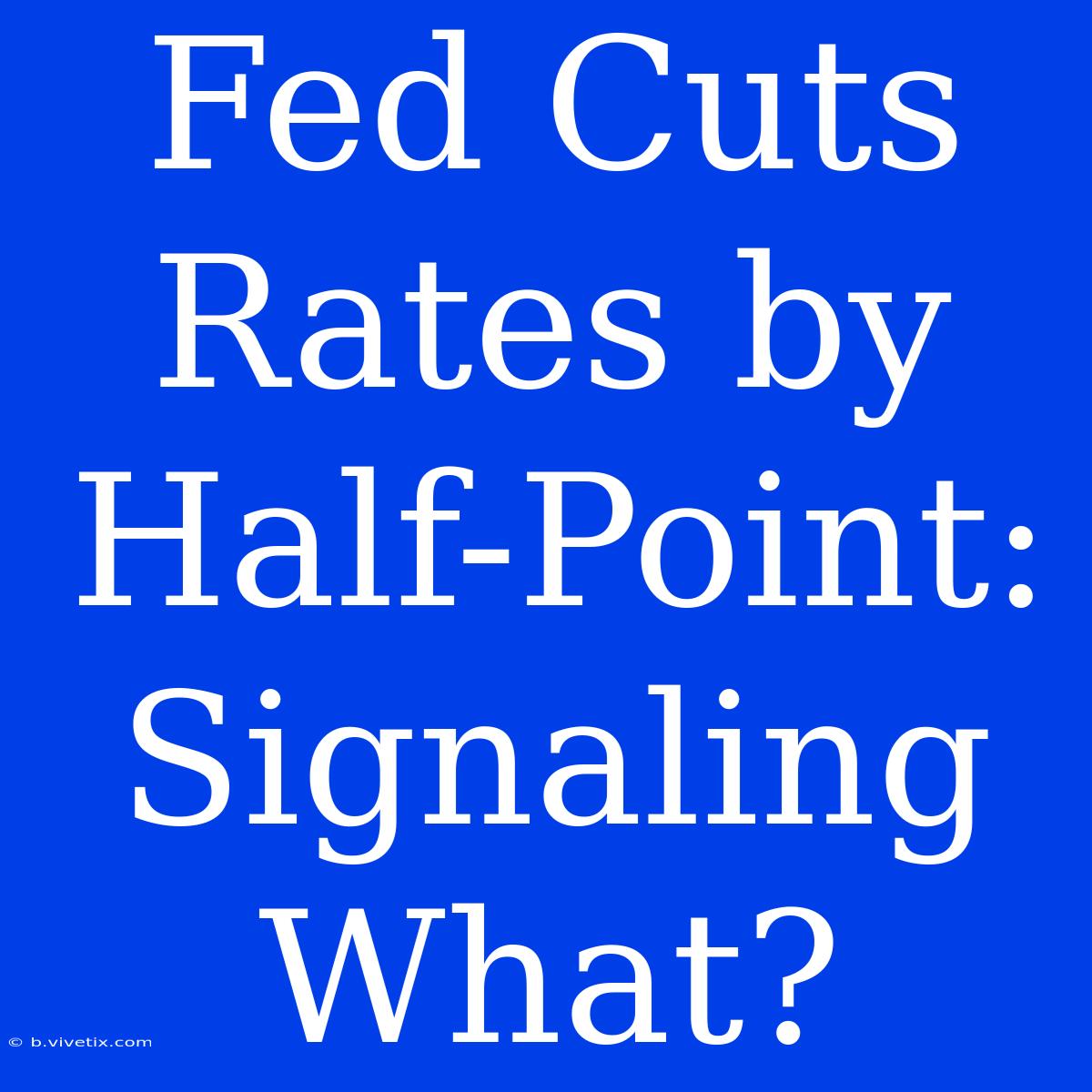 Fed Cuts Rates By Half-Point: Signaling What?