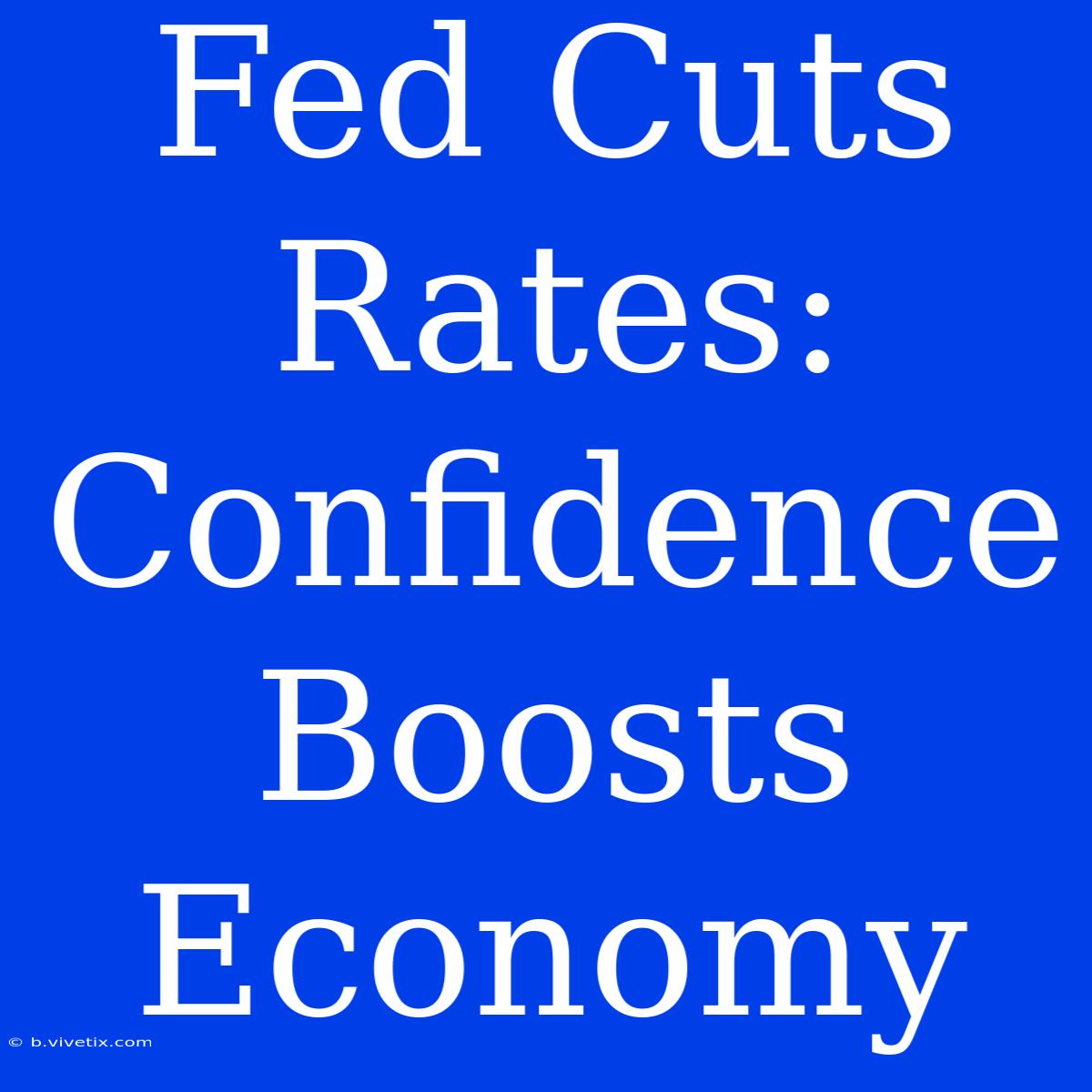 Fed Cuts Rates: Confidence Boosts Economy