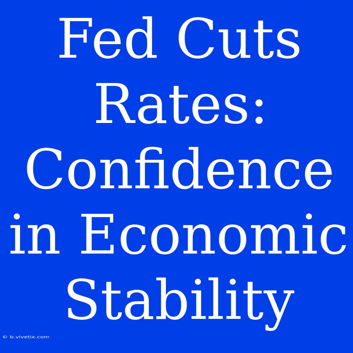 Fed Cuts Rates: Confidence In Economic Stability