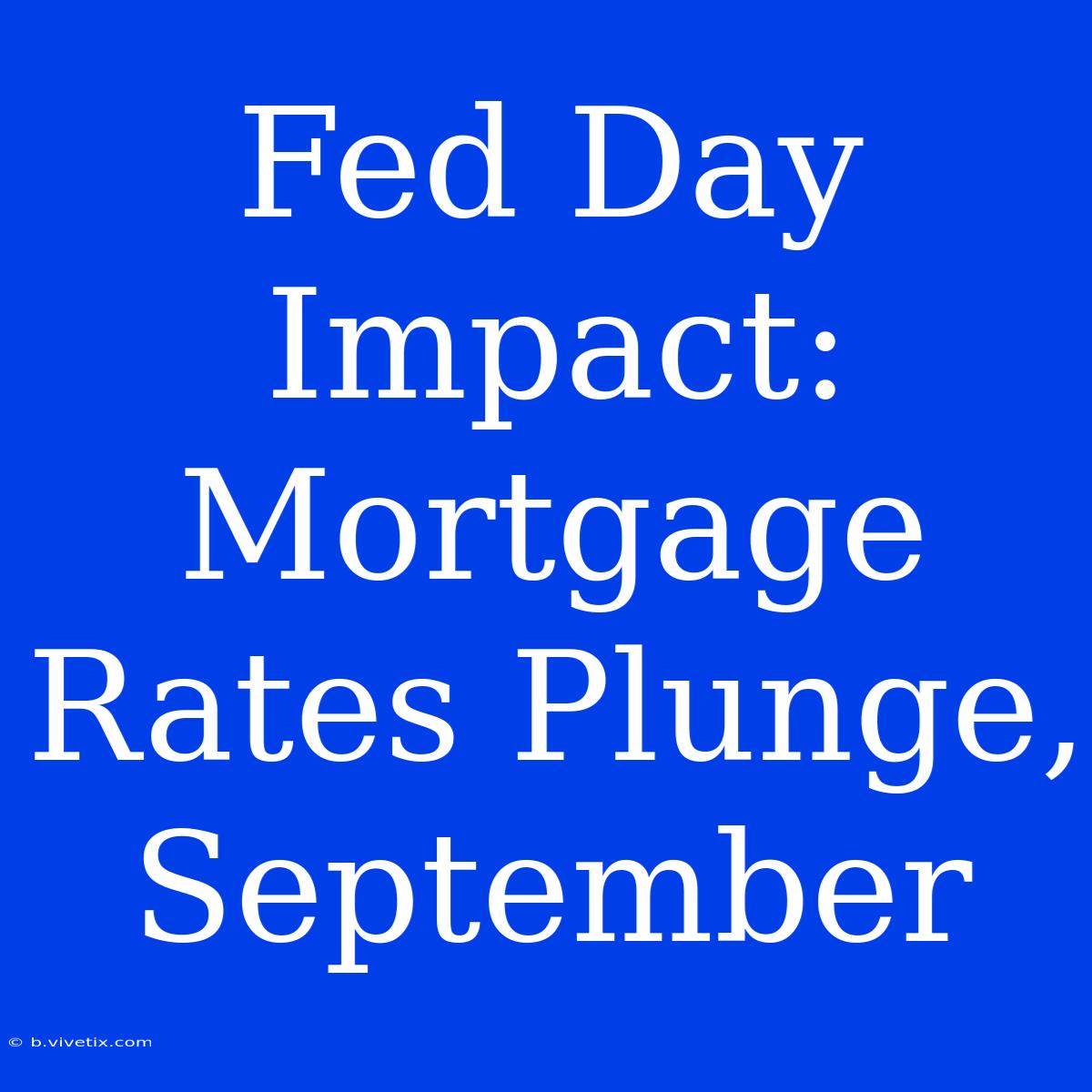 Fed Day Impact: Mortgage Rates Plunge, September