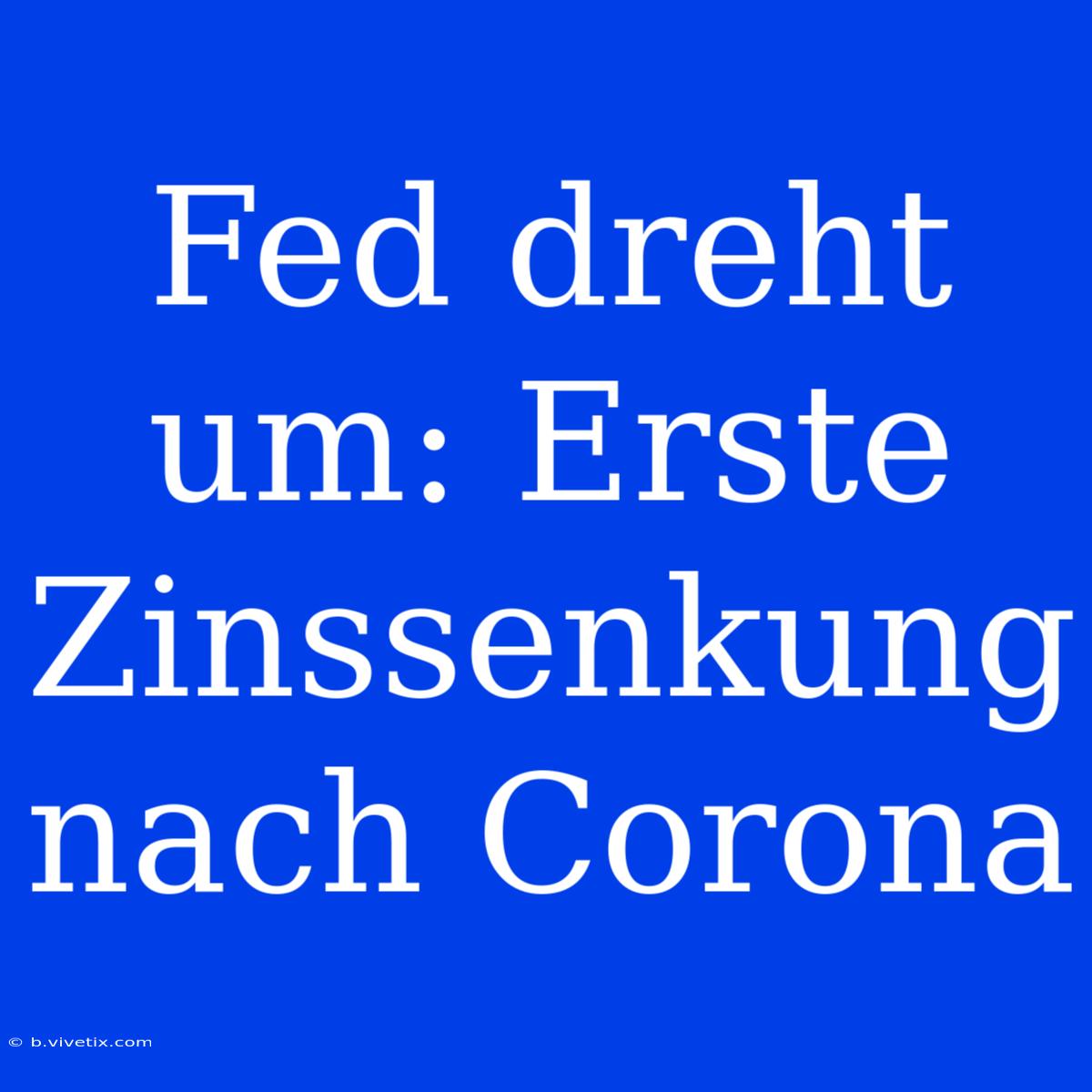 Fed Dreht Um: Erste Zinssenkung Nach Corona