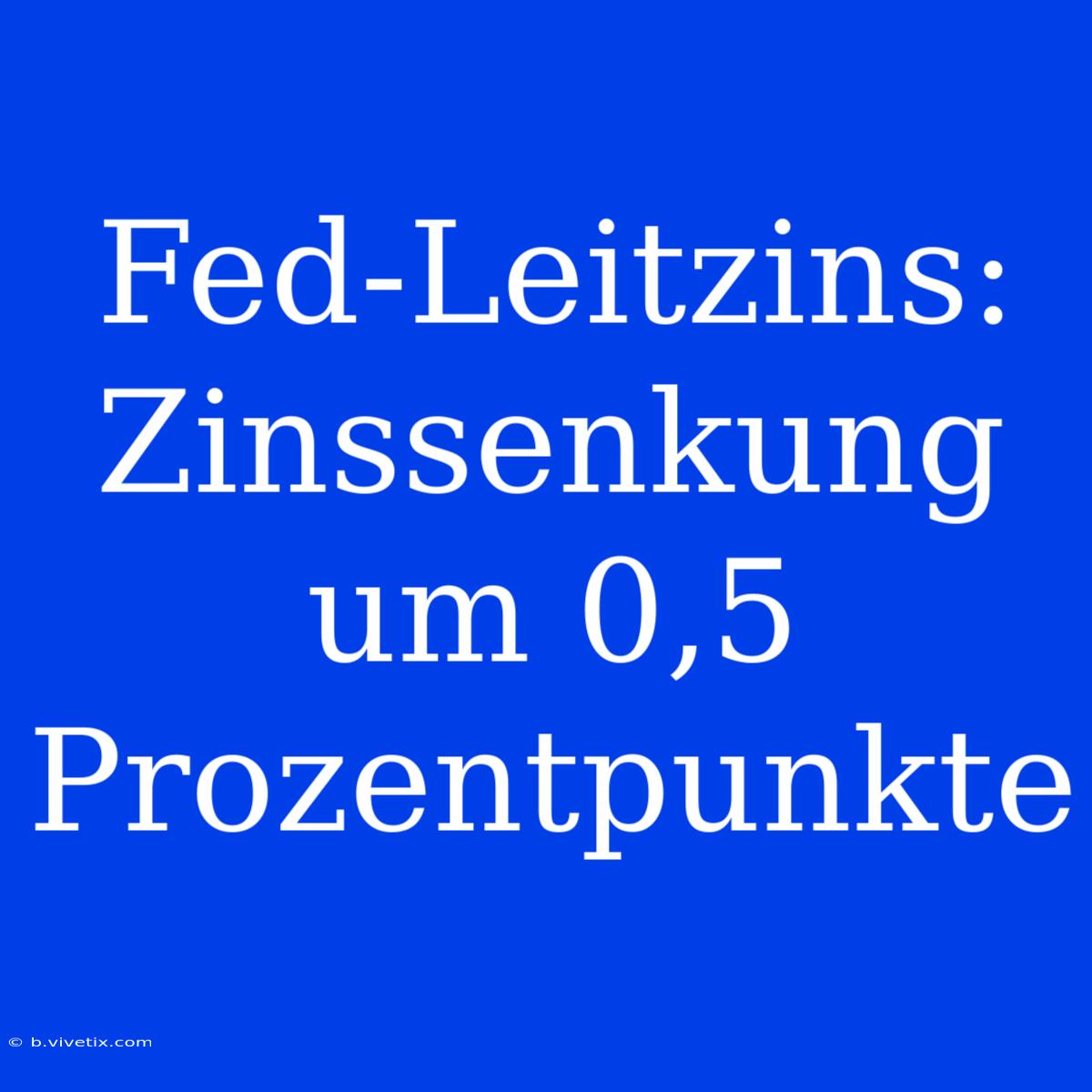 Fed-Leitzins: Zinssenkung Um 0,5 Prozentpunkte