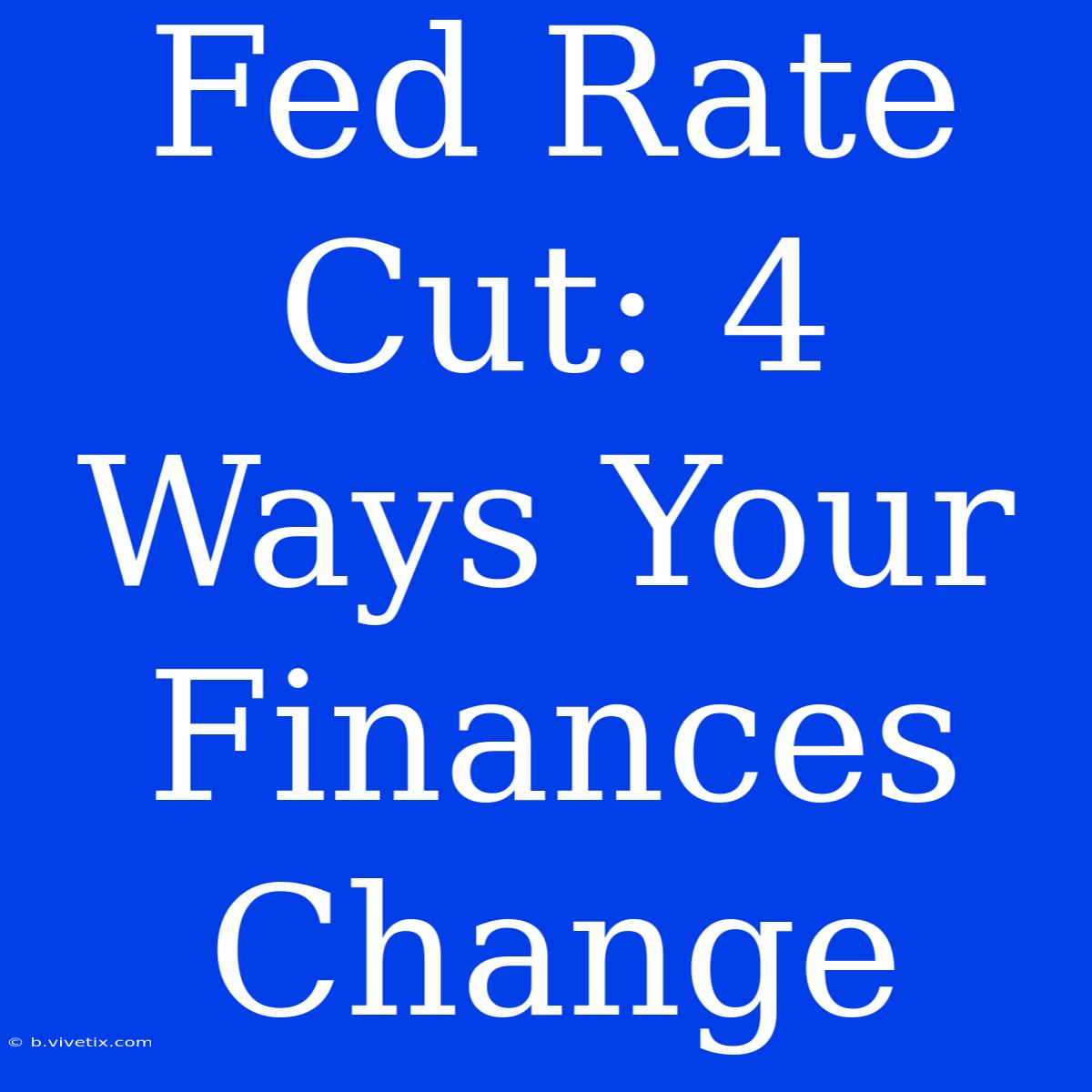 Fed Rate Cut: 4 Ways Your Finances Change