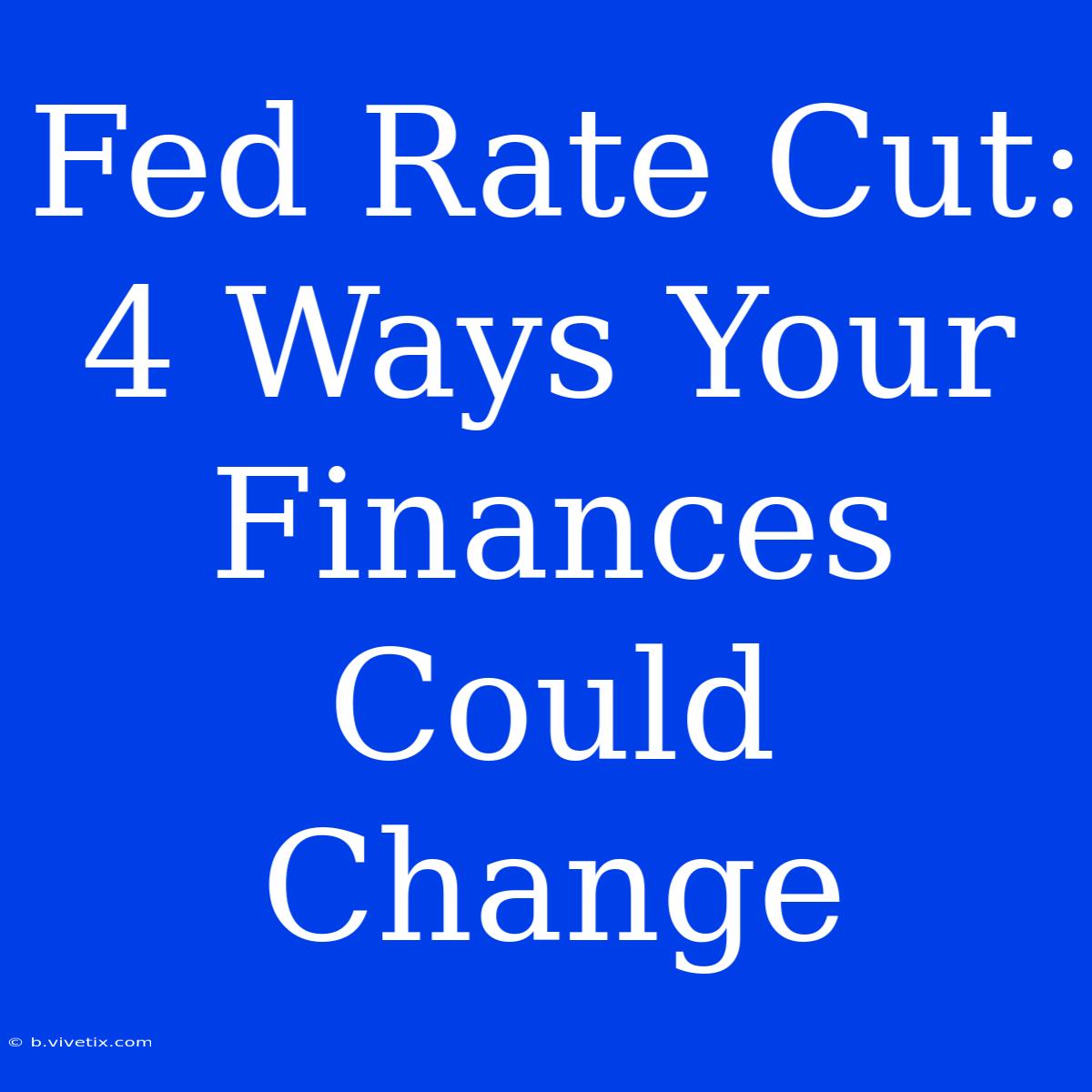 Fed Rate Cut: 4 Ways Your Finances Could Change