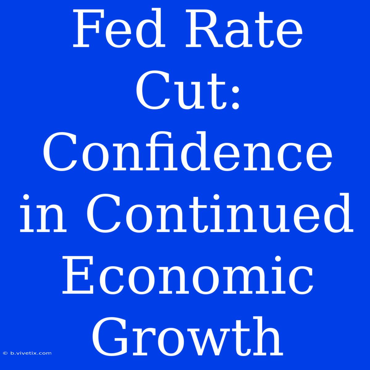 Fed Rate Cut: Confidence In Continued Economic Growth