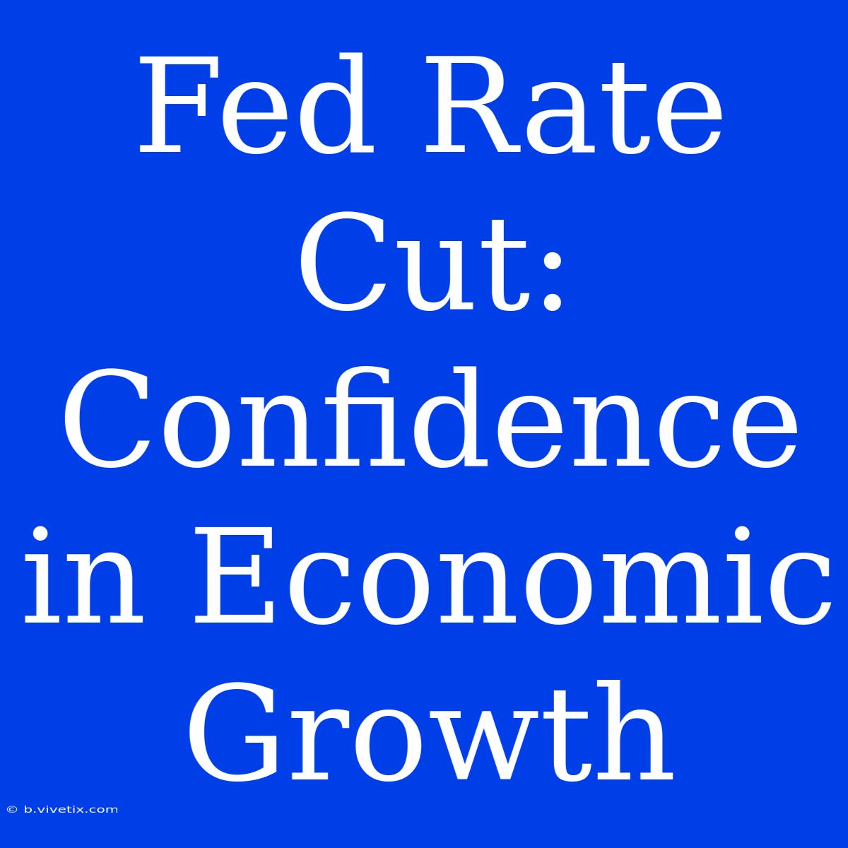 Fed Rate Cut: Confidence In Economic Growth