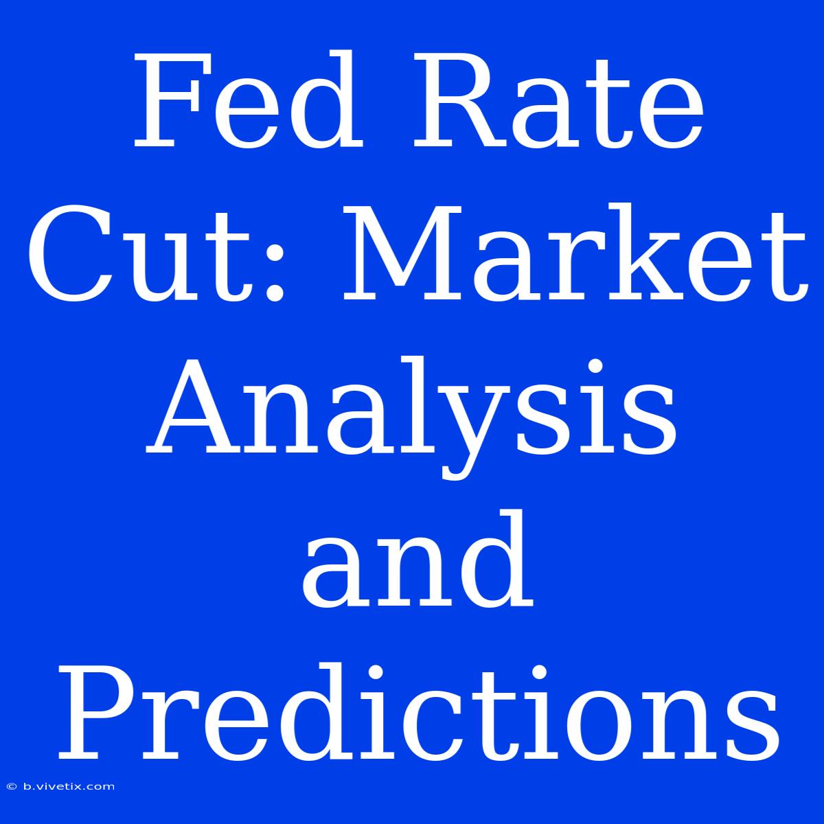 Fed Rate Cut: Market Analysis And Predictions