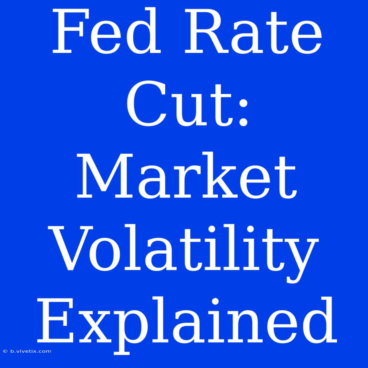 Fed Rate Cut:  Market Volatility Explained