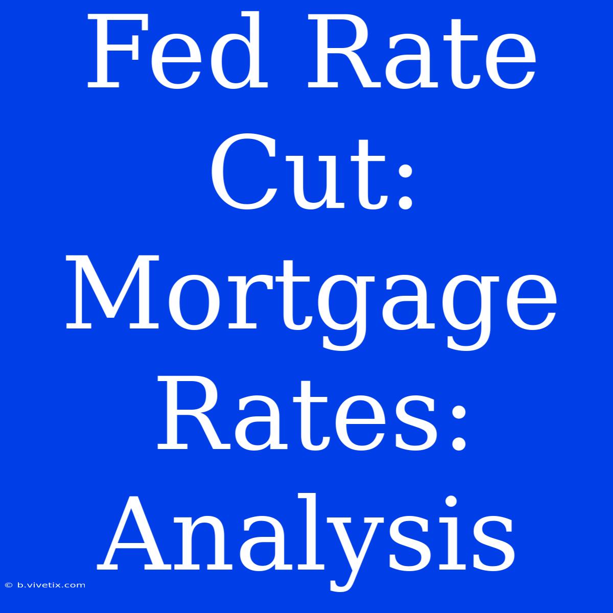 Fed Rate Cut: Mortgage Rates:  Analysis