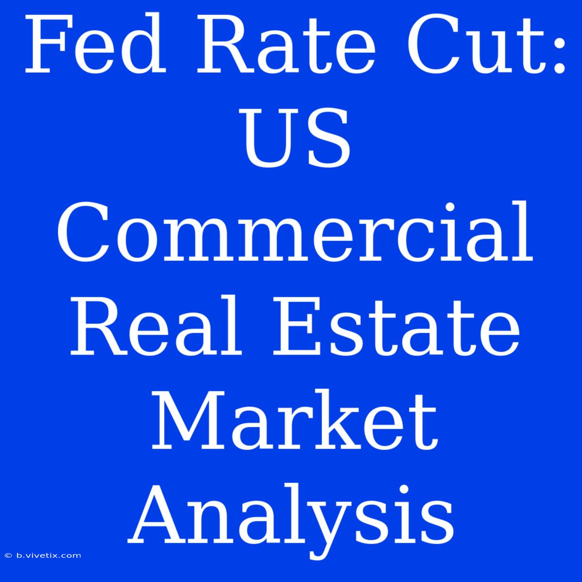 Fed Rate Cut: US Commercial Real Estate Market Analysis