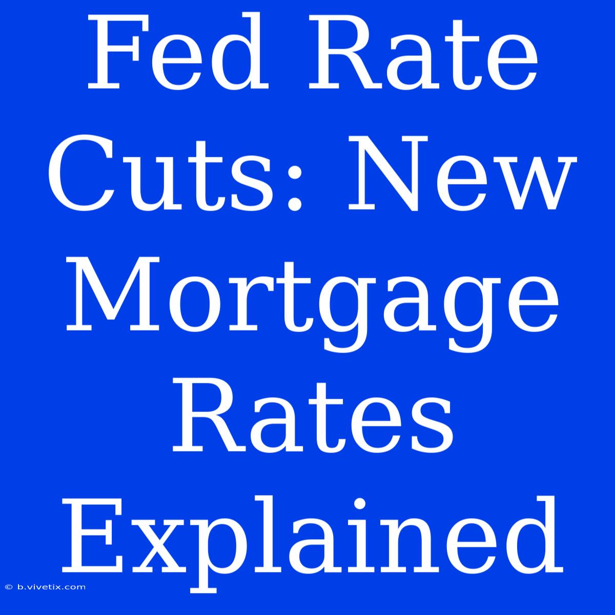 Fed Rate Cuts: New Mortgage Rates Explained