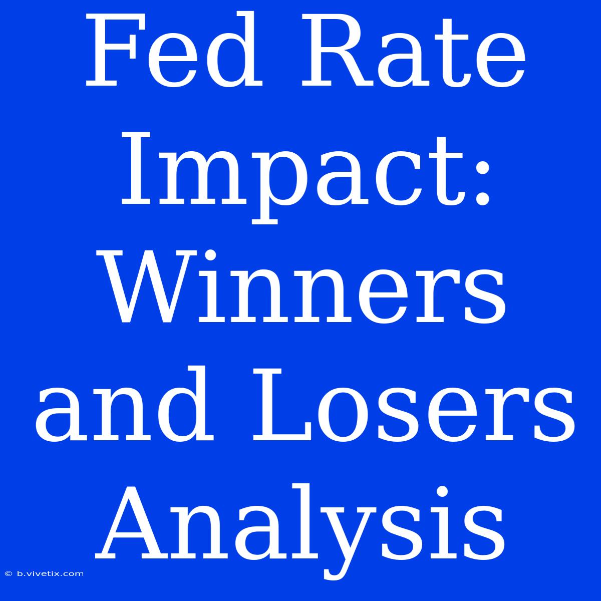 Fed Rate Impact: Winners And Losers Analysis