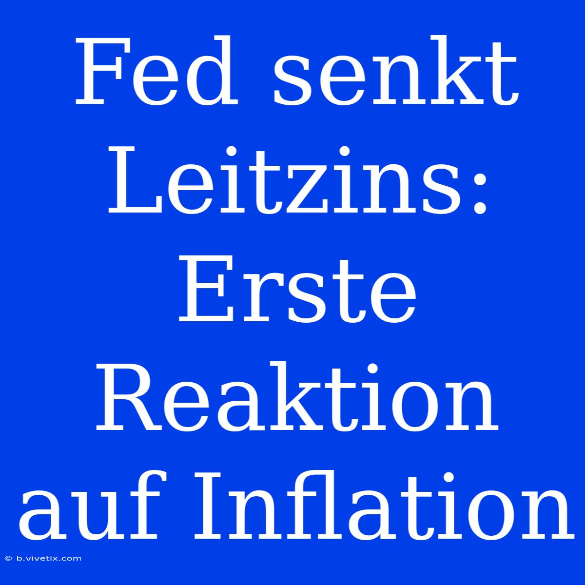 Fed Senkt Leitzins: Erste Reaktion Auf Inflation