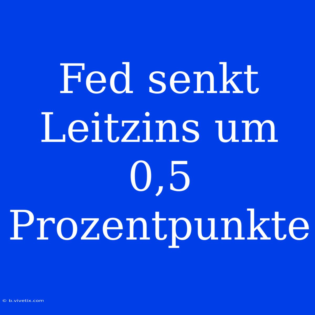 Fed Senkt Leitzins Um 0,5 Prozentpunkte