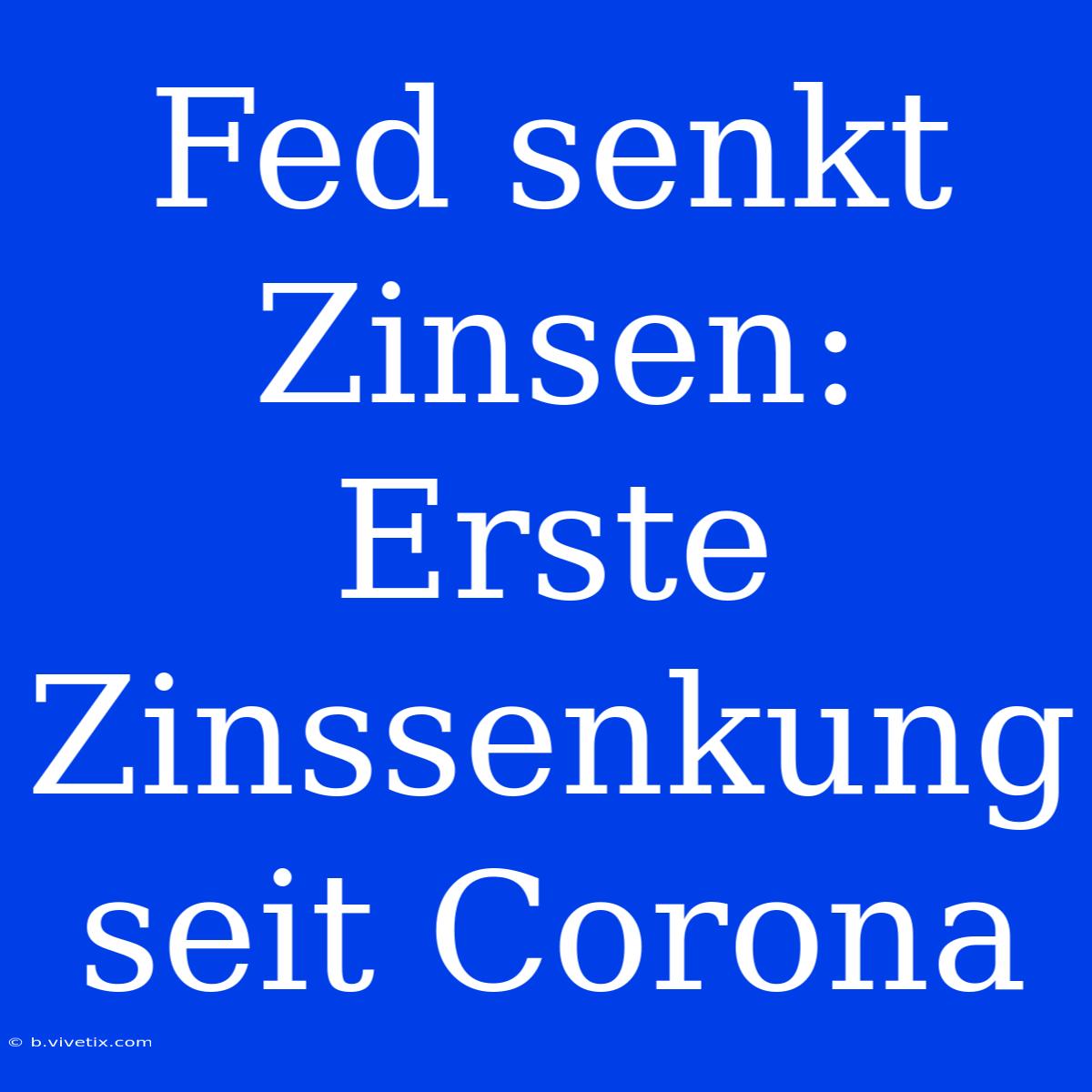 Fed Senkt Zinsen: Erste Zinssenkung Seit Corona