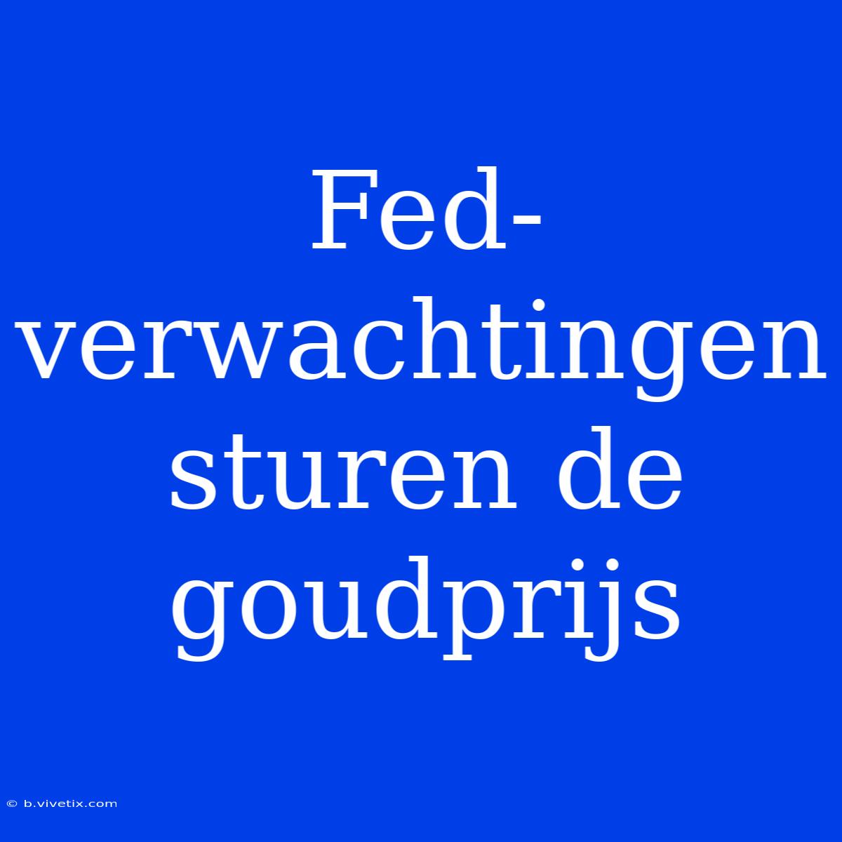 Fed-verwachtingen Sturen De Goudprijs