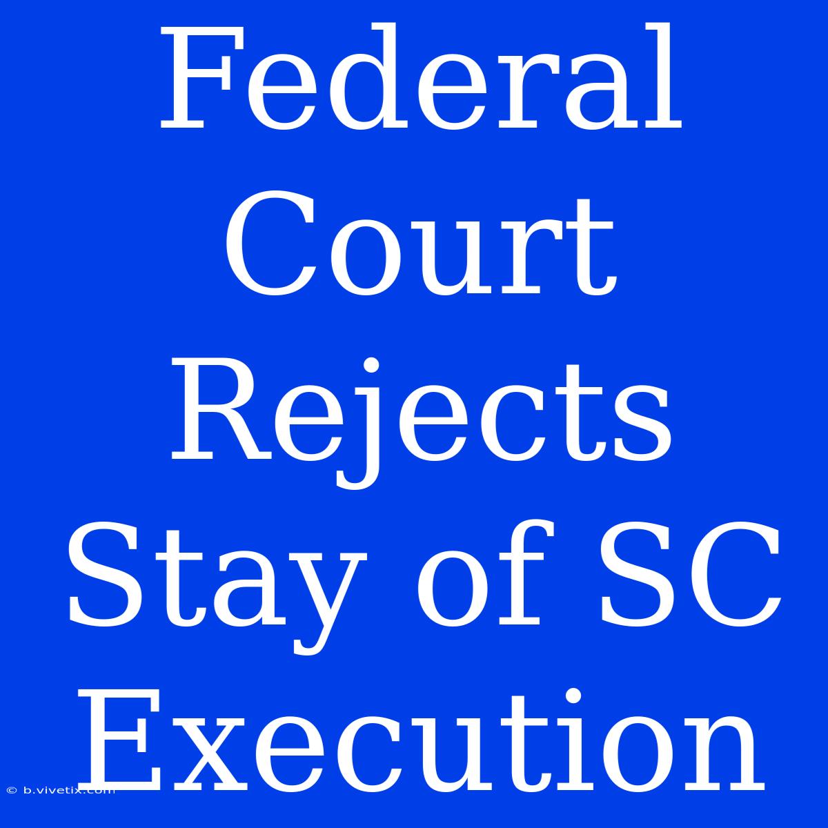 Federal Court Rejects Stay Of SC Execution