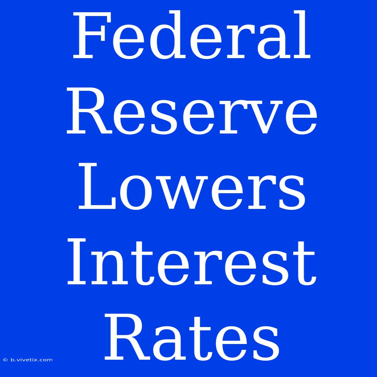 Federal Reserve Lowers Interest Rates