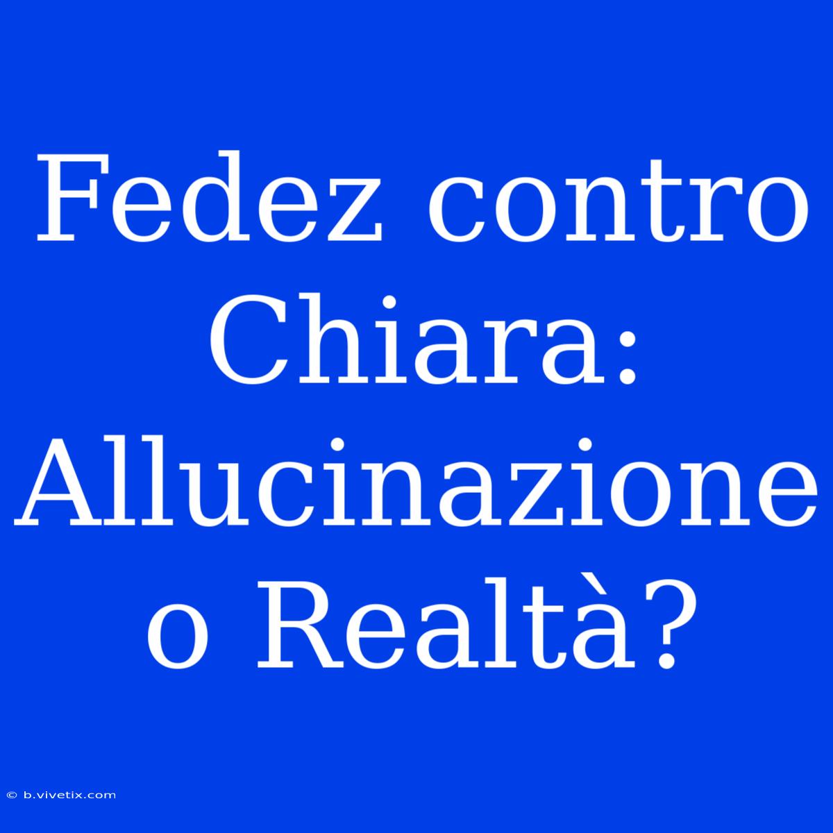 Fedez Contro Chiara: Allucinazione O Realtà? 