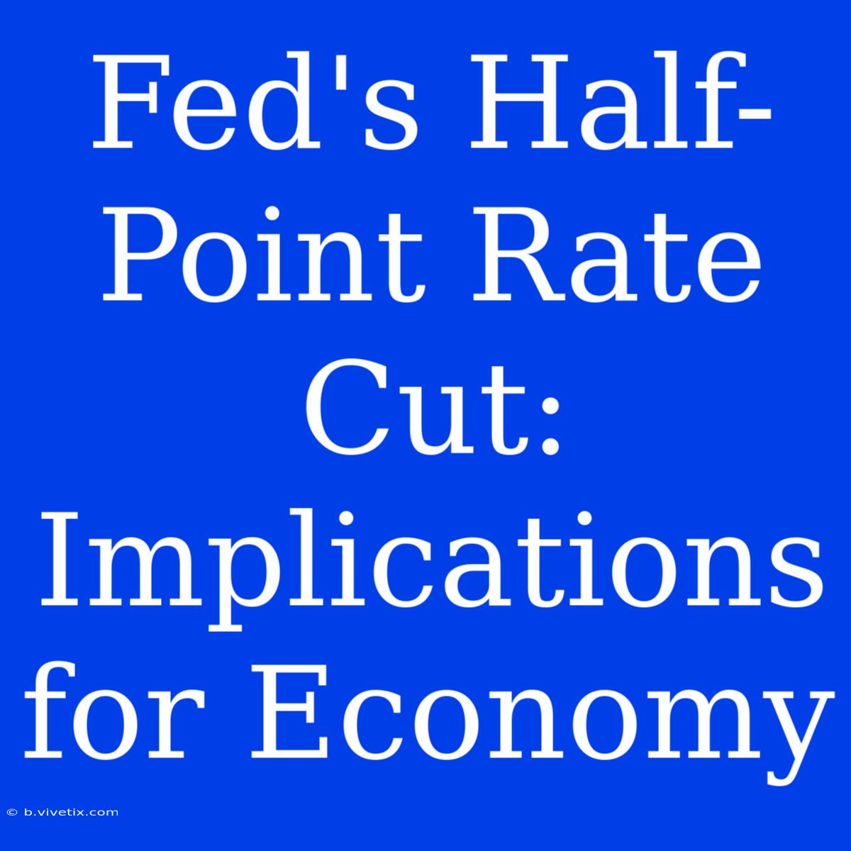 Fed's Half-Point Rate Cut: Implications For Economy