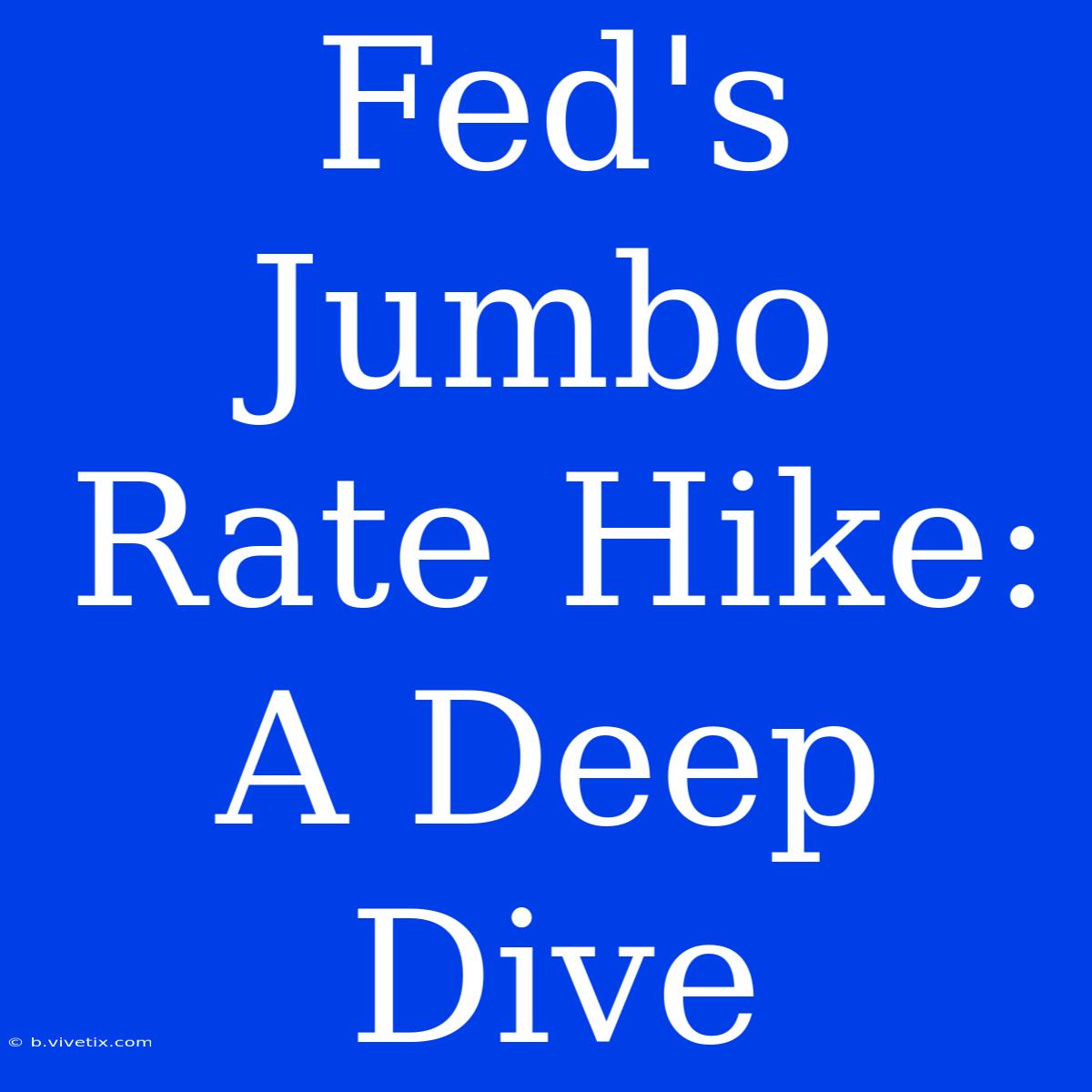 Fed's Jumbo Rate Hike: A Deep Dive 