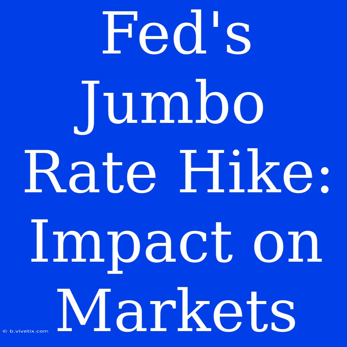 Fed's Jumbo Rate Hike: Impact On Markets 