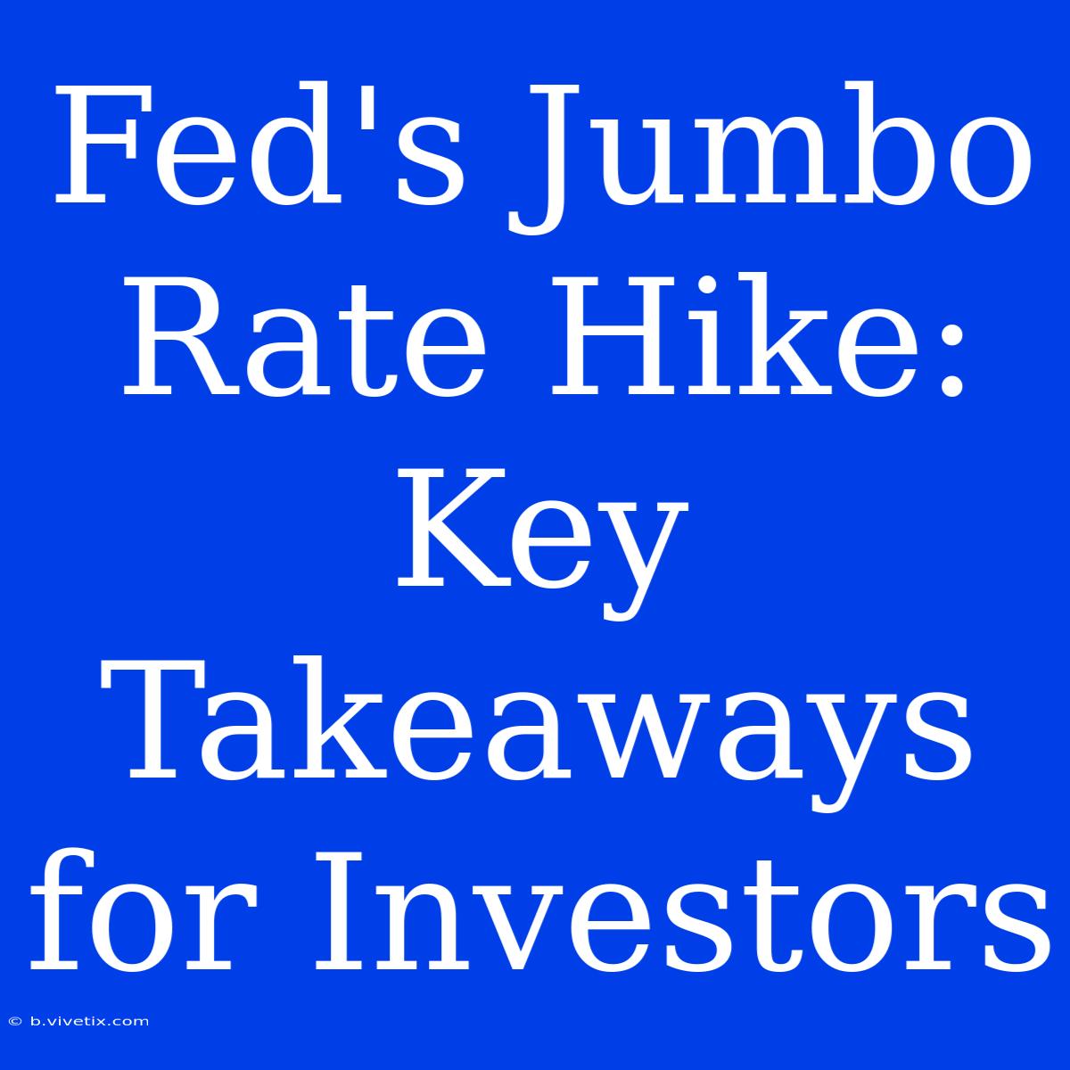 Fed's Jumbo Rate Hike: Key Takeaways For Investors