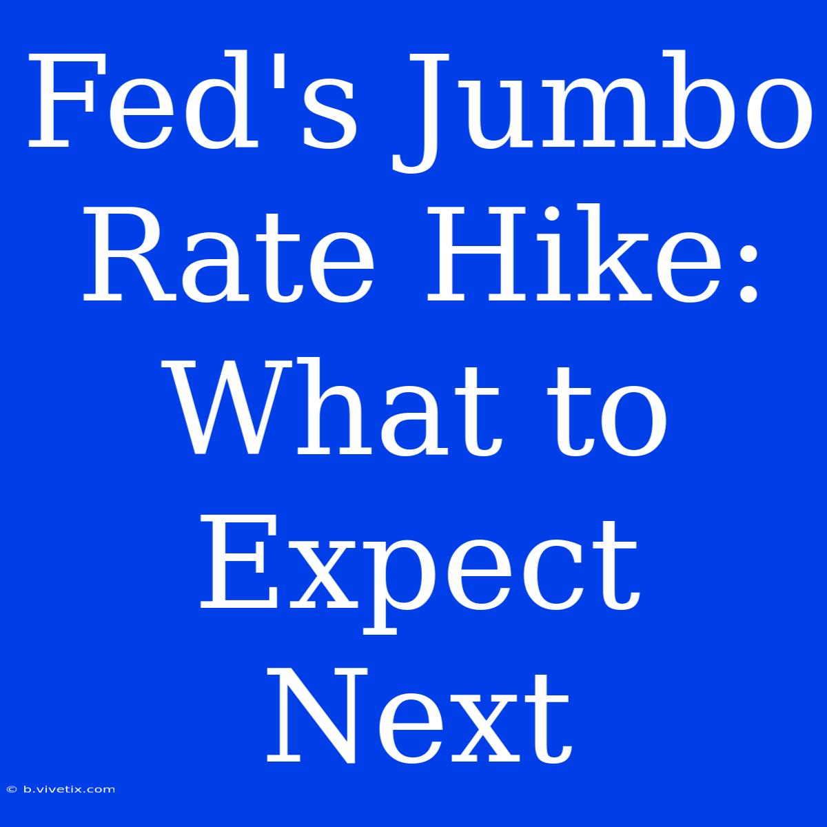 Fed's Jumbo Rate Hike: What To Expect Next 