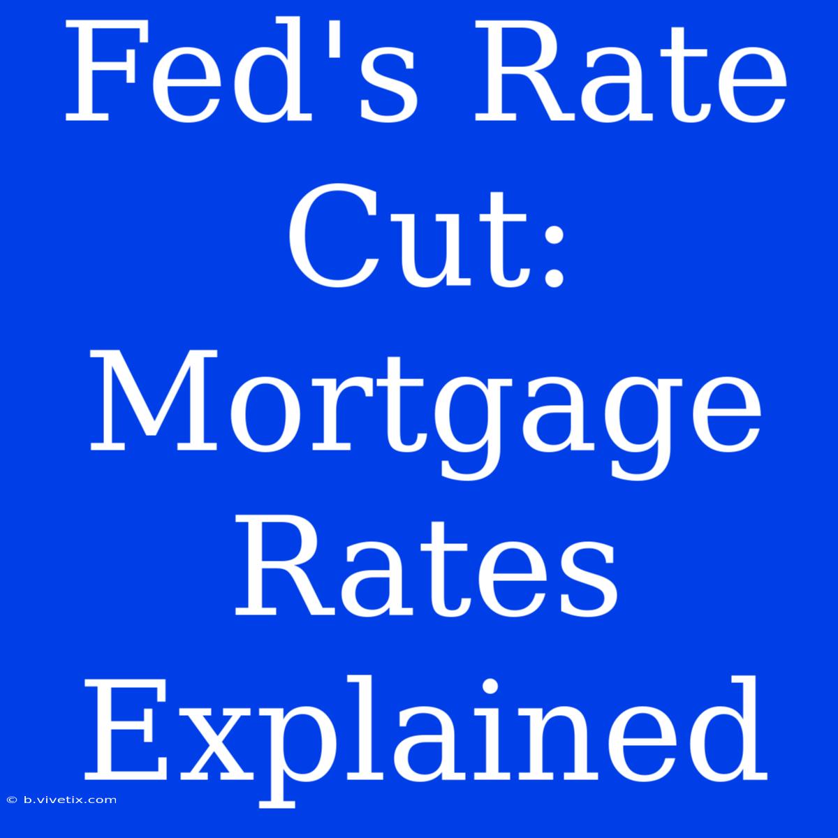 Fed's Rate Cut: Mortgage Rates Explained