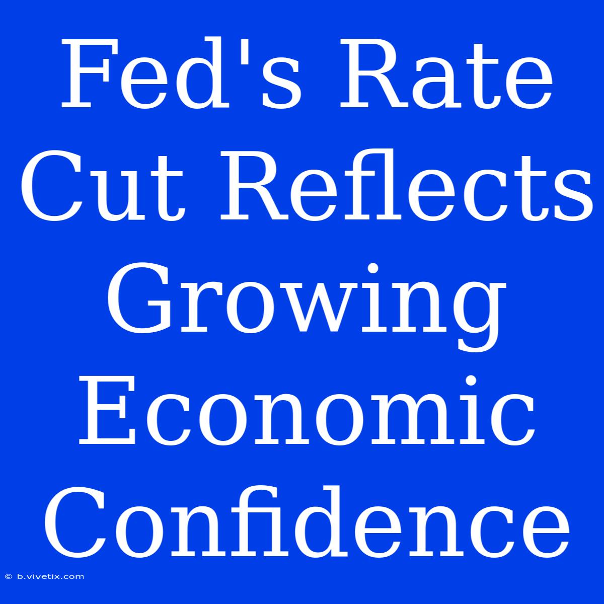 Fed's Rate Cut Reflects Growing Economic Confidence