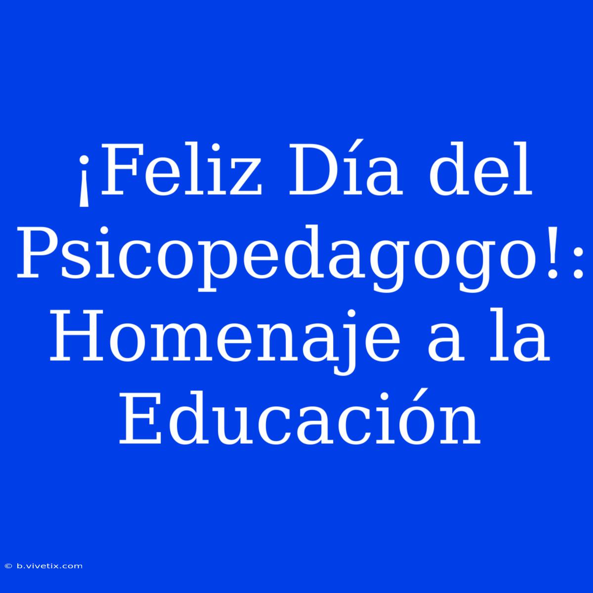 ¡Feliz Día Del Psicopedagogo!: Homenaje A La Educación