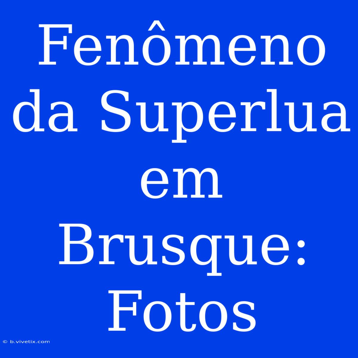 Fenômeno Da Superlua Em Brusque: Fotos