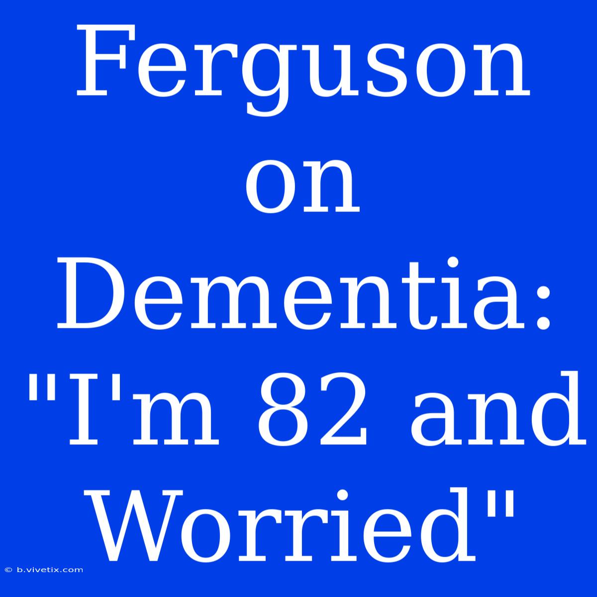 Ferguson On Dementia: 