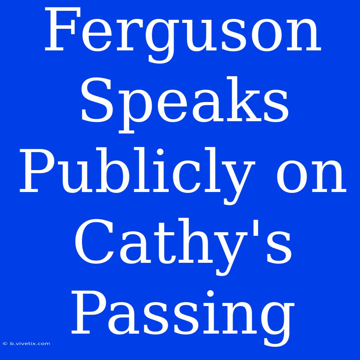 Ferguson Speaks Publicly On Cathy's Passing