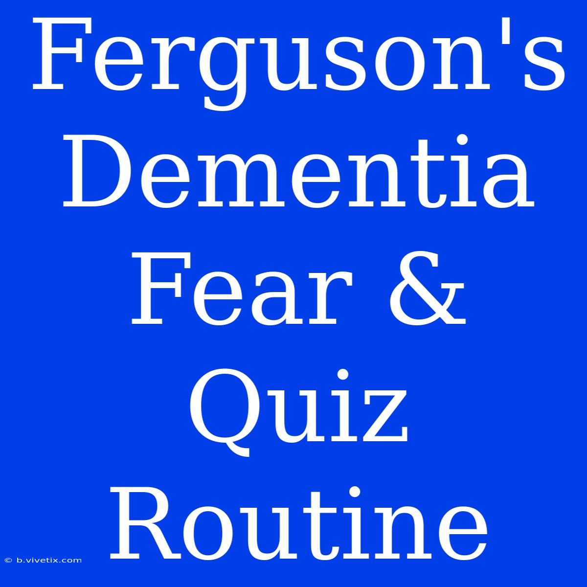 Ferguson's Dementia Fear & Quiz Routine