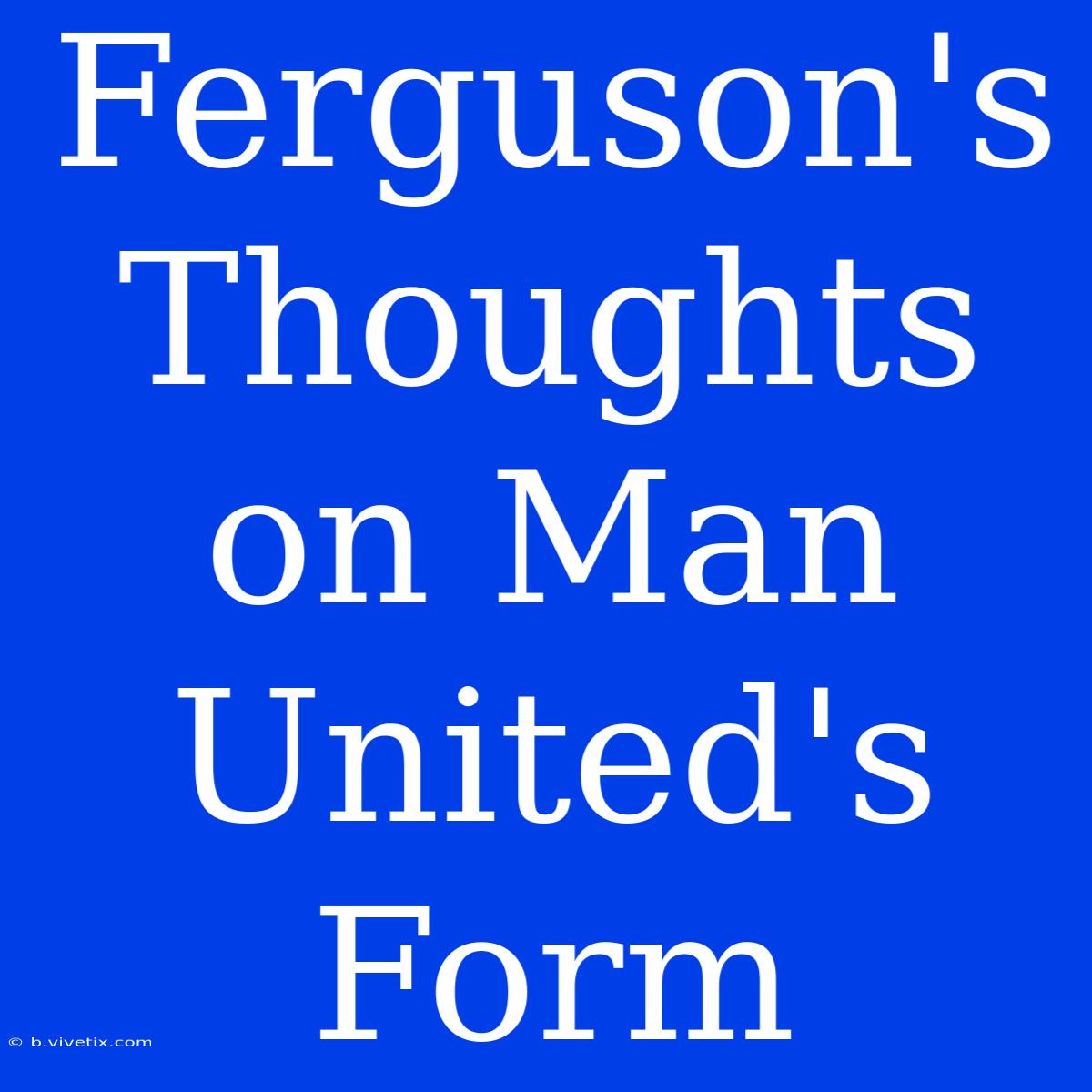 Ferguson's Thoughts On Man United's Form