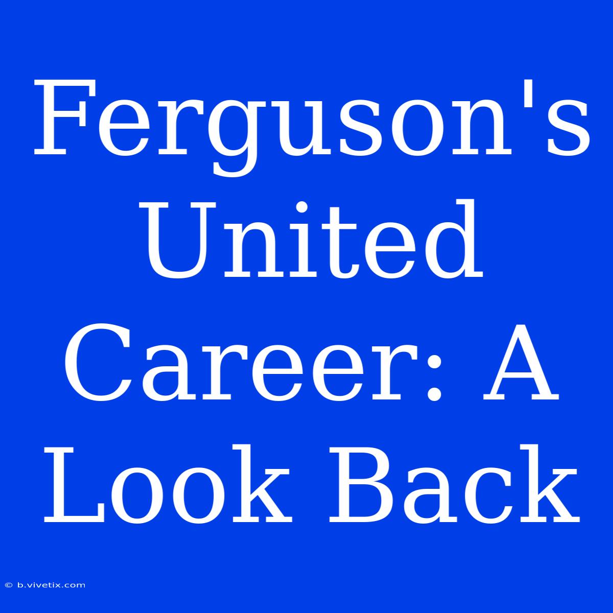 Ferguson's United Career: A Look Back