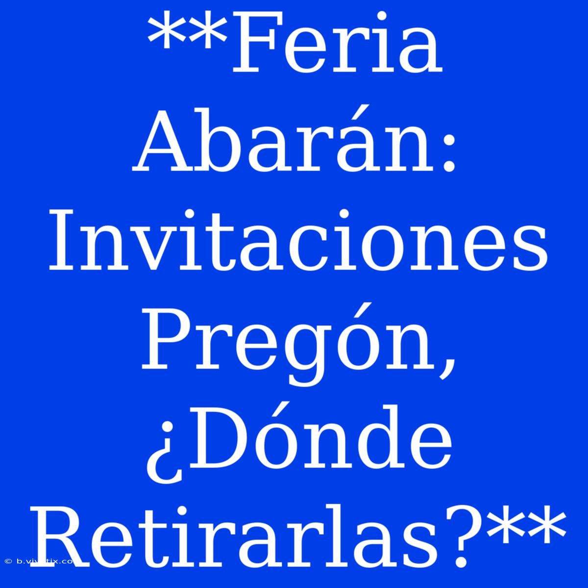 **Feria Abarán: Invitaciones Pregón, ¿Dónde Retirarlas?** 