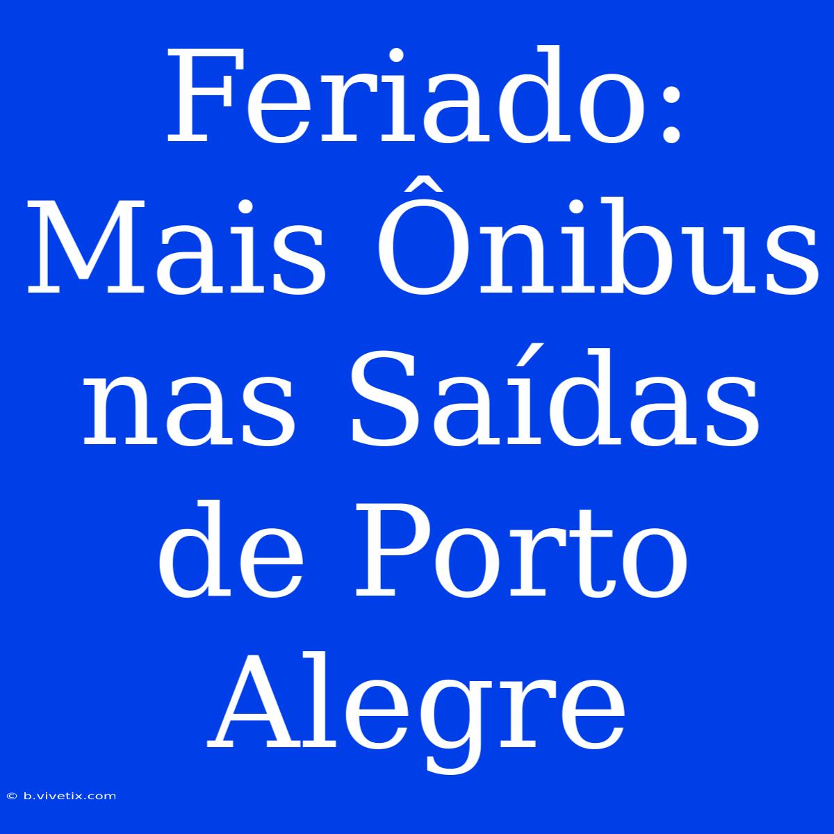 Feriado: Mais Ônibus Nas Saídas De Porto Alegre