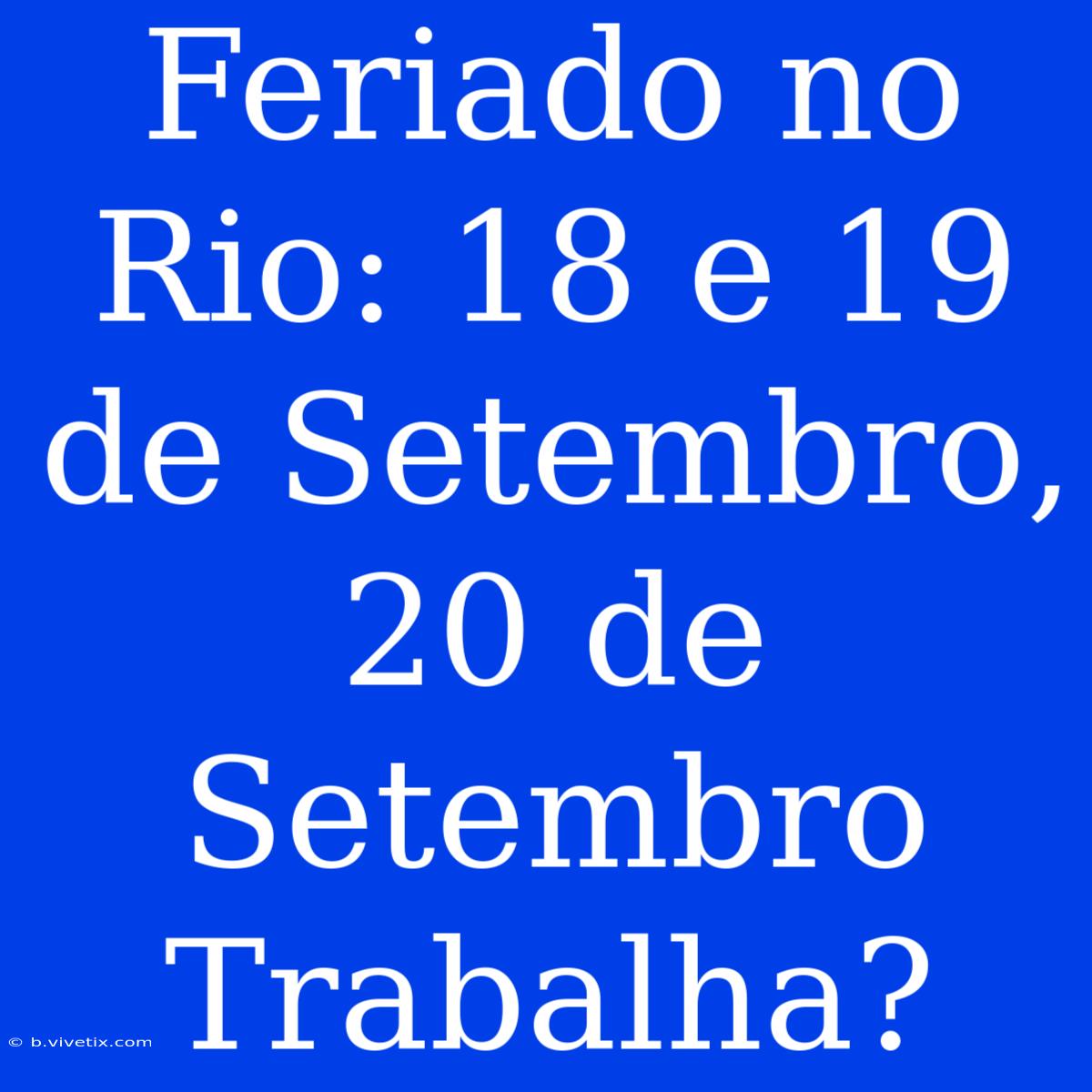 Feriado No Rio: 18 E 19 De Setembro, 20 De Setembro Trabalha?