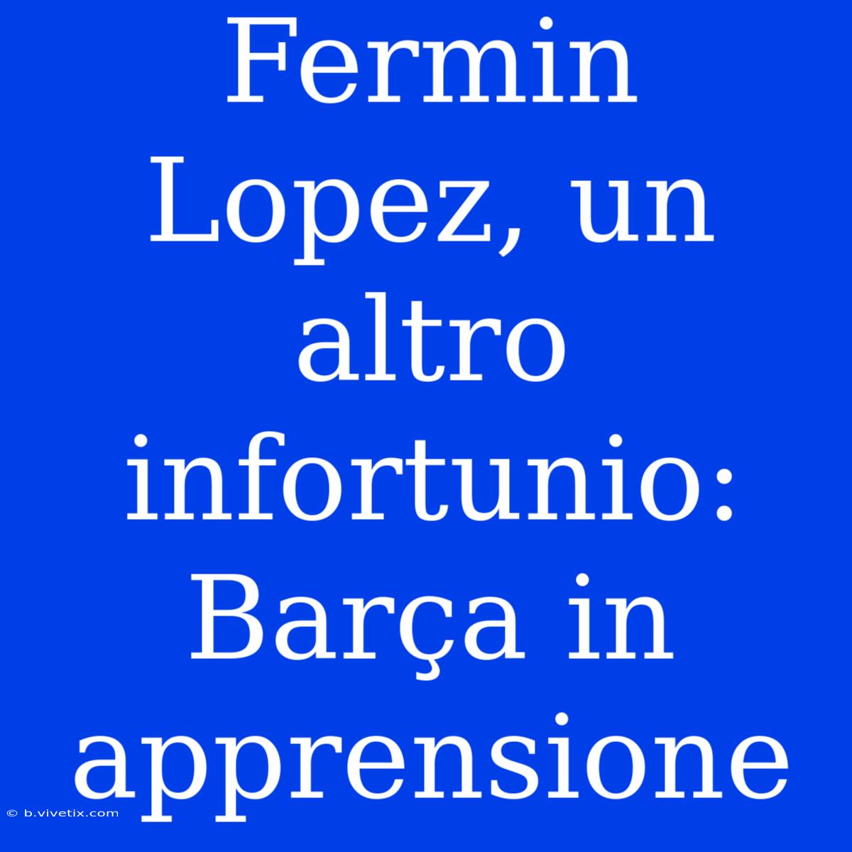 Fermin Lopez, Un Altro Infortunio: Barça In Apprensione