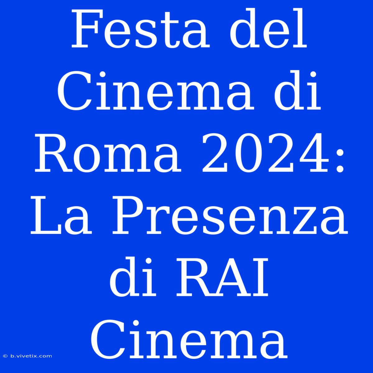 Festa Del Cinema Di Roma 2024: La Presenza Di RAI Cinema