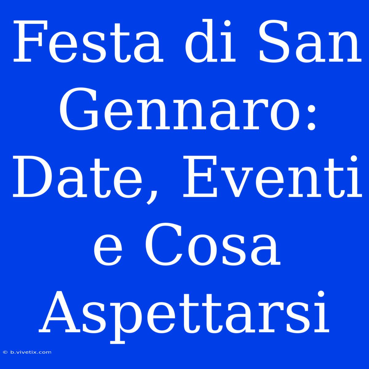 Festa Di San Gennaro: Date, Eventi E Cosa Aspettarsi