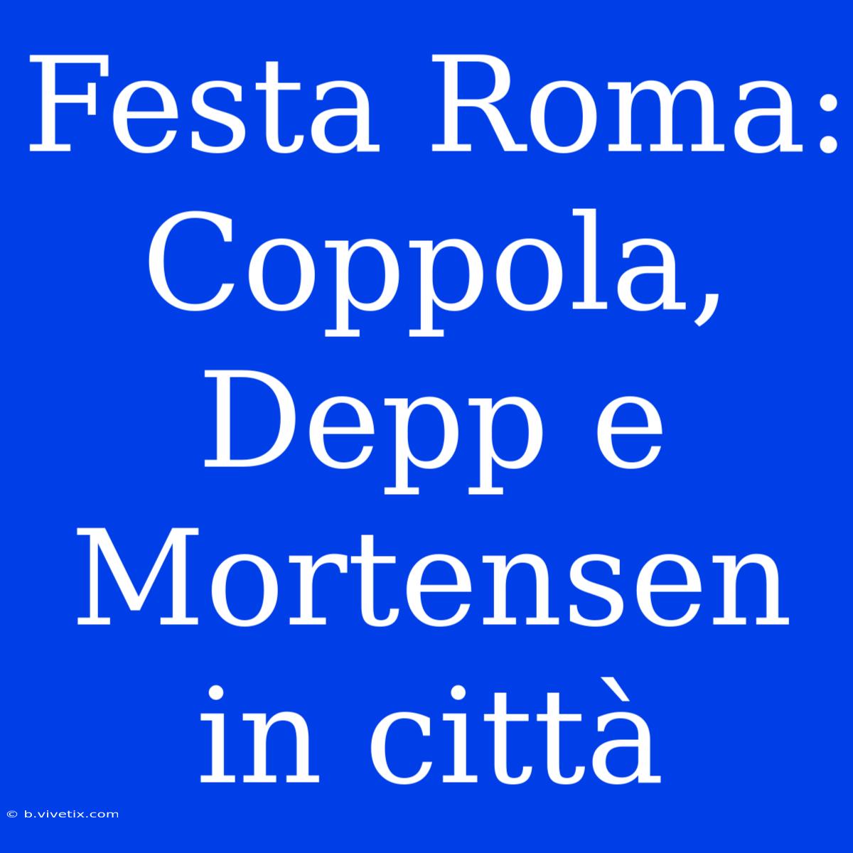 Festa Roma: Coppola, Depp E Mortensen In Città