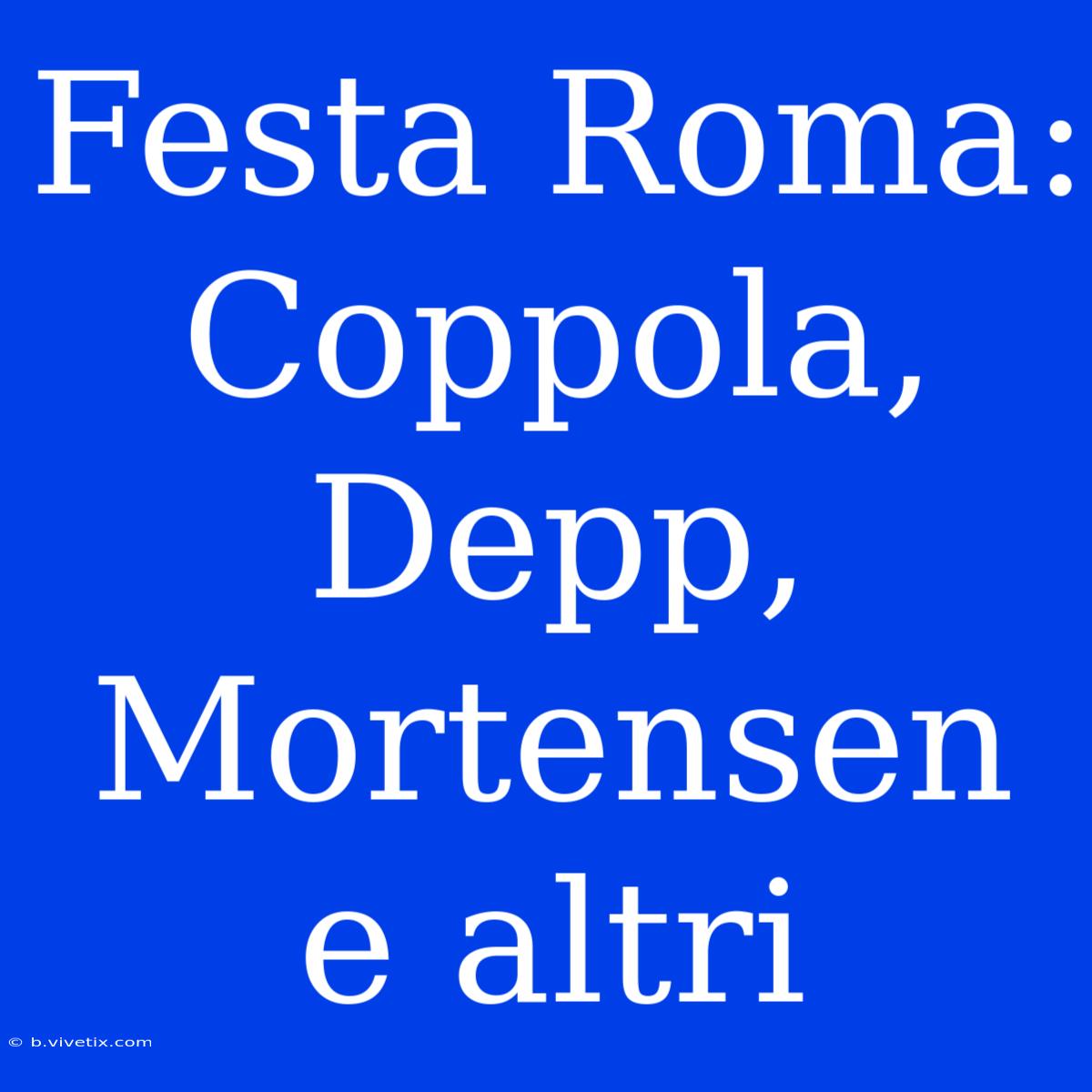 Festa Roma: Coppola, Depp, Mortensen E Altri