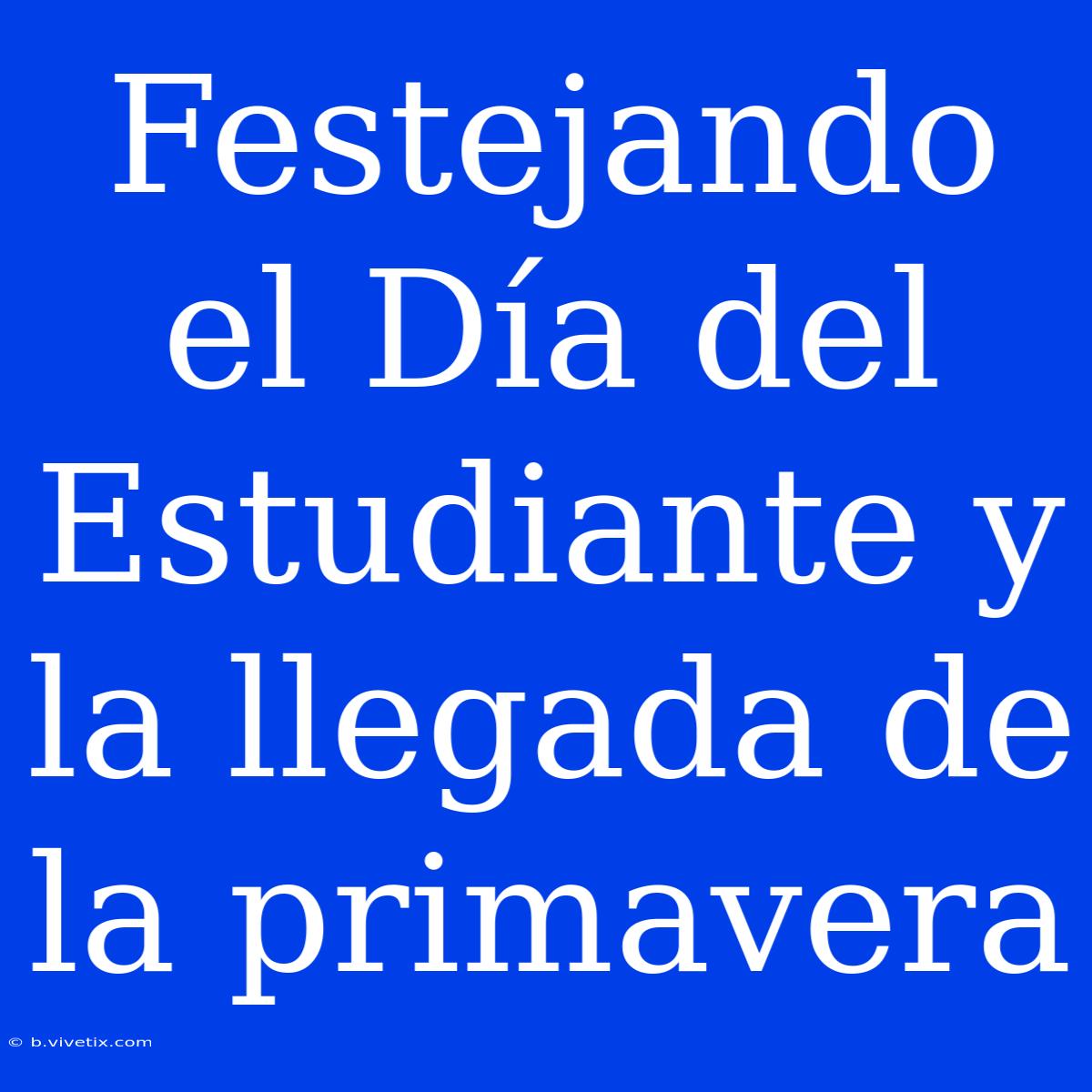 Festejando El Día Del Estudiante Y La Llegada De La Primavera