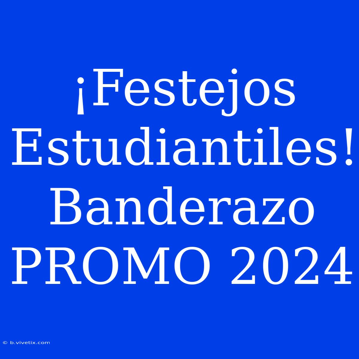 ¡Festejos Estudiantiles! Banderazo PROMO 2024