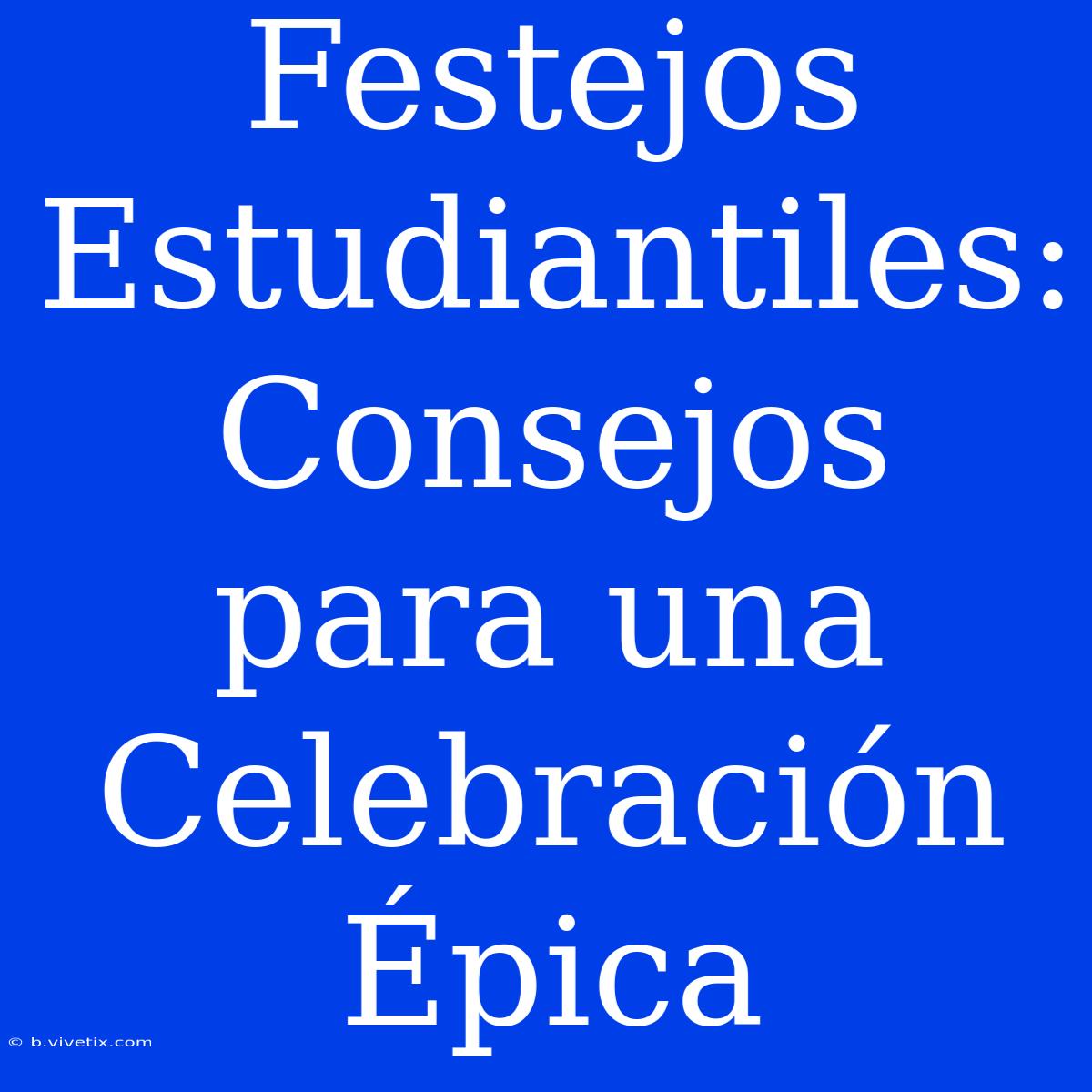 Festejos Estudiantiles: Consejos Para Una Celebración Épica