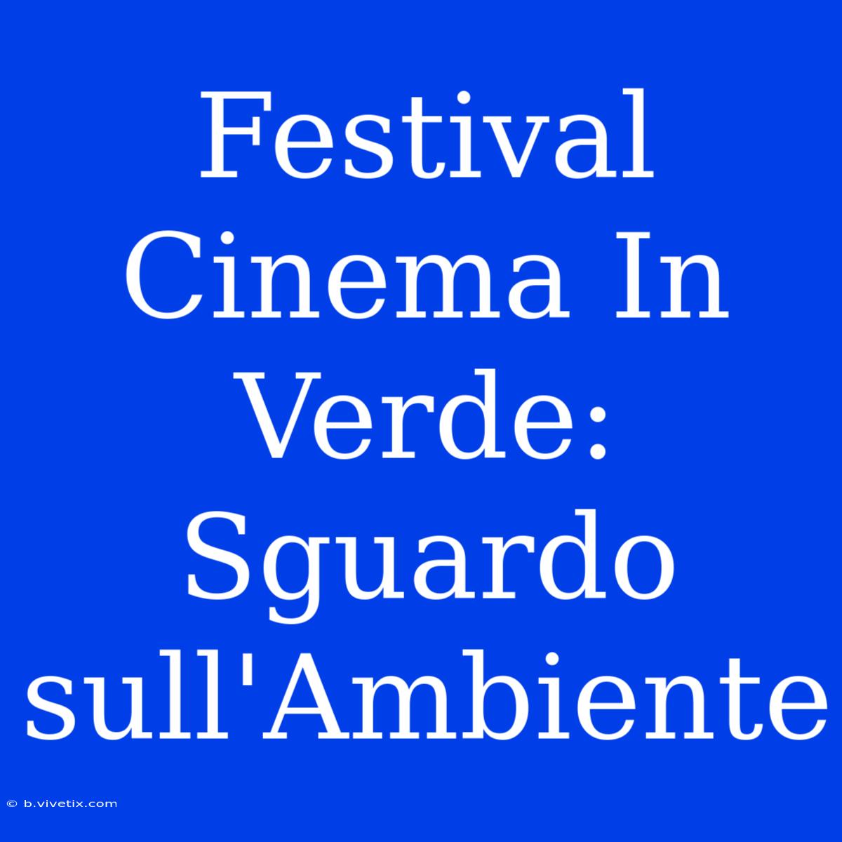 Festival Cinema In Verde: Sguardo Sull'Ambiente