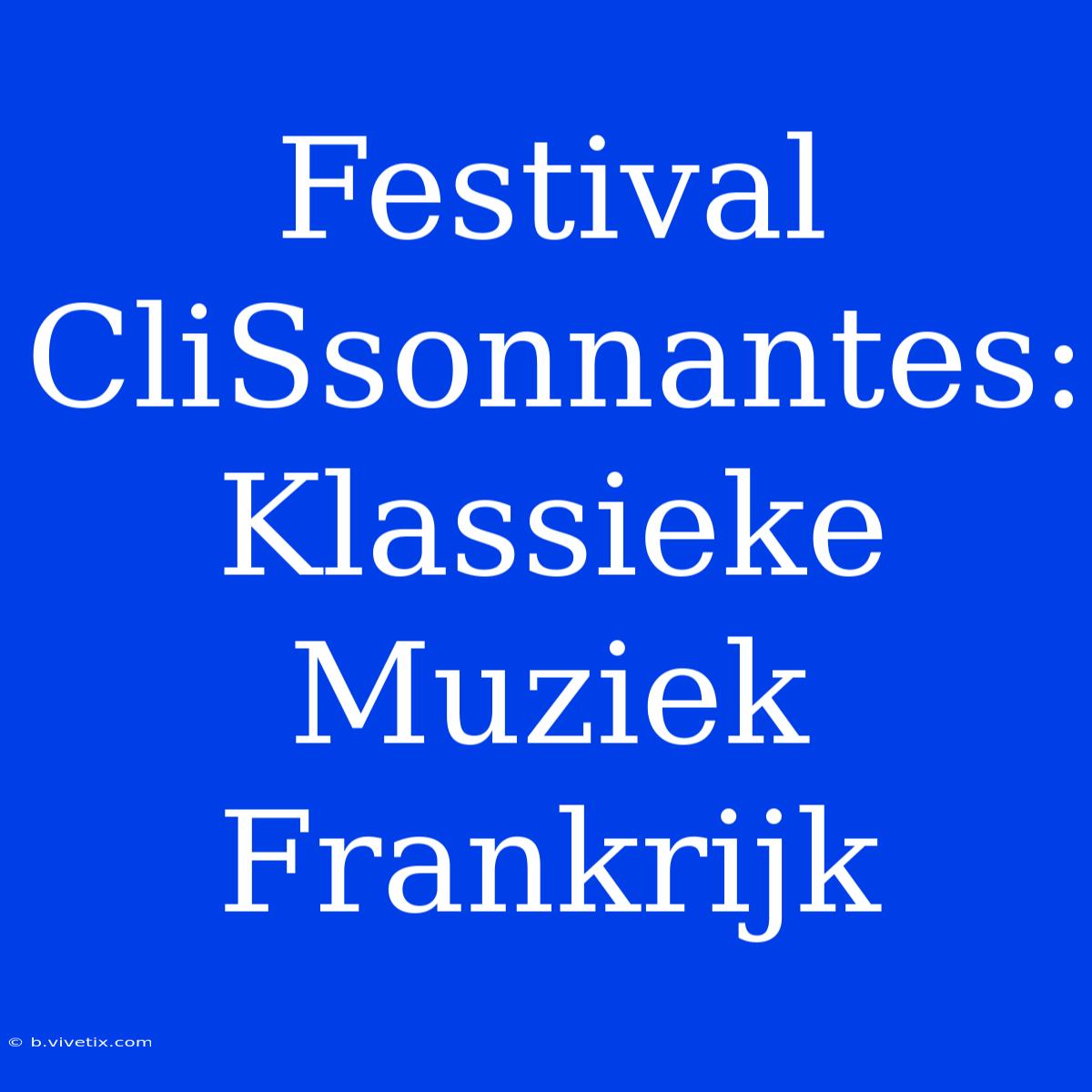 Festival CliSsonnantes: Klassieke Muziek Frankrijk